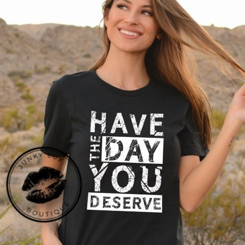 Have The Day You Deserve