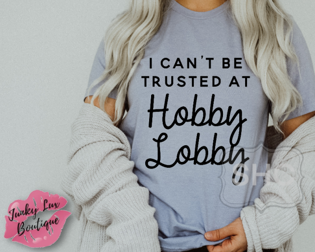 I Can't Be Trusted At Hobby Lobby