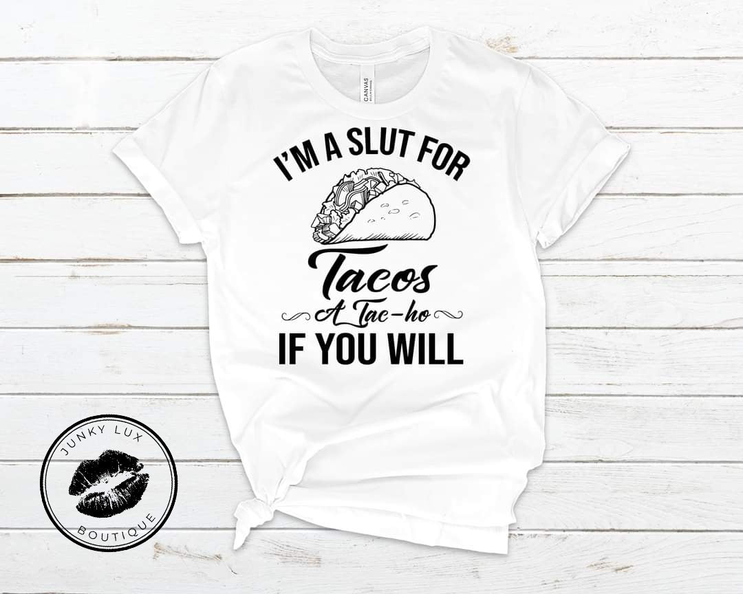 I'm A Slut For Taco's
